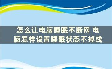 怎么让电脑睡眠不断网 电脑怎样设置睡眠状态不掉线